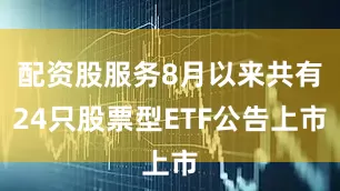 配资股服务8月以来共有24只股票型ETF公告上市