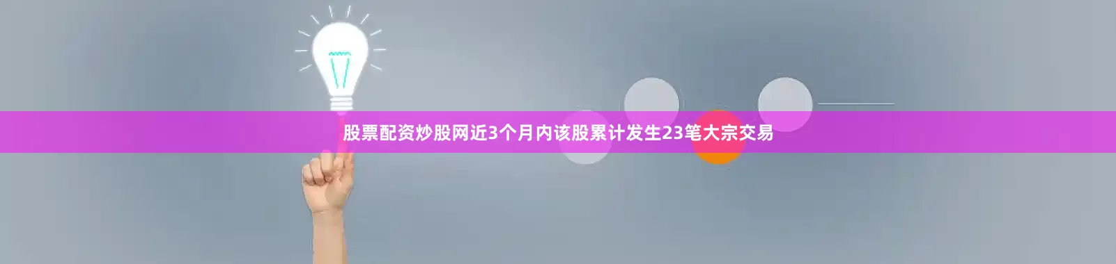 股票配资炒股网近3个月内该股累计发生23笔大宗交易