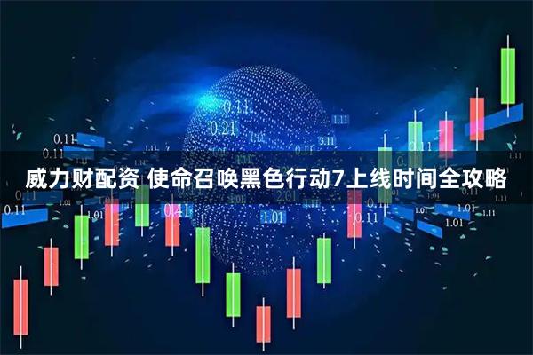 威力财配资 使命召唤黑色行动7上线时间全攻略