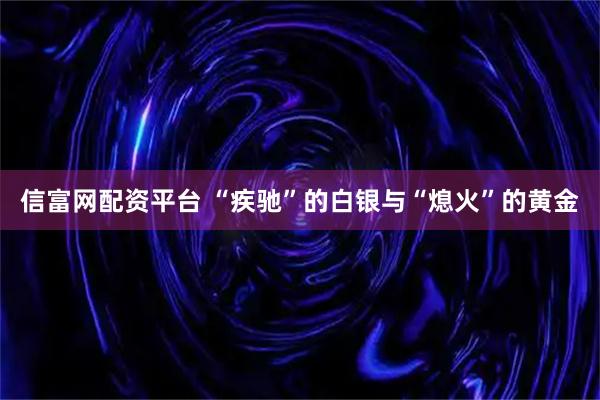 信富网配资平台 “疾驰”的白银与“熄火”的黄金