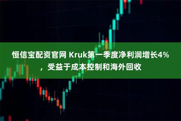 恒信宝配资官网 Kruk第一季度净利润增长4%，受益于成本控制和海外回收