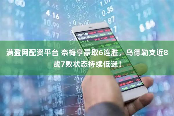 满盈网配资平台 奈梅亨豪取6连胜，乌德勒支近8战7败状态持续低迷！